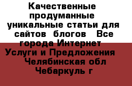 Качественные, продуманные, уникальные статьи для сайтов, блогов - Все города Интернет » Услуги и Предложения   . Челябинская обл.,Чебаркуль г.
